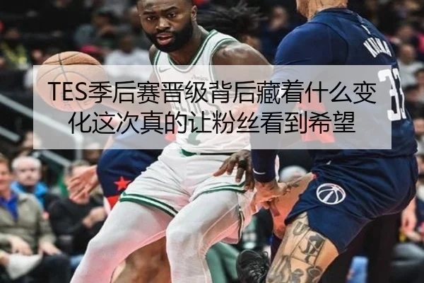TES季后赛晋级背后藏着什么变化这次真的让粉丝看到希望 - jiuyou